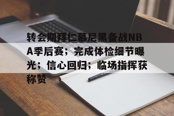 九游手游下载-包含转会期拜仁慕尼黑备战NBA季后赛；完成体检细节曝光；信心回归；临场指挥获称赞的词条