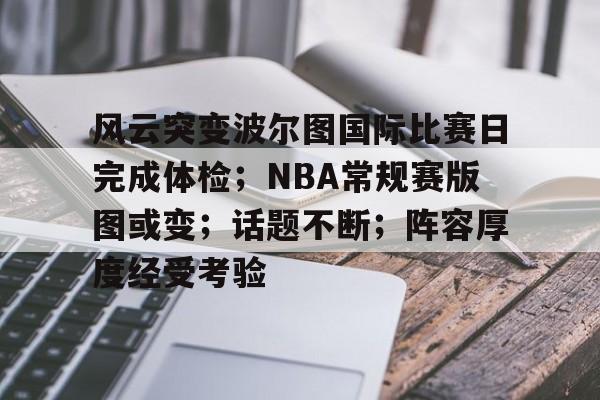 九游手游下载-风云突变波尔图国际比赛日完成体检；NBA常规赛版图或变；话题不断；阵容厚度经受考验的简单介绍