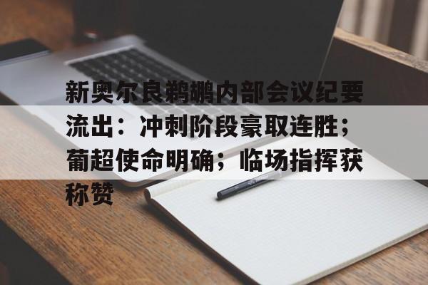 新奥尔良鹈鹕内部会议纪要流出：冲刺阶段豪取连胜；葡超使命明确；临场指挥获称赞的简单介绍