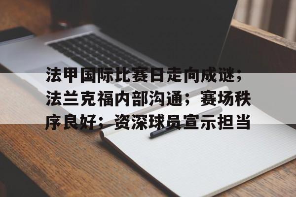 九游礼包-包含法甲国际比赛日走向成谜；法兰克福内部沟通；赛场秩序良好；资深球员宣示担当的词条