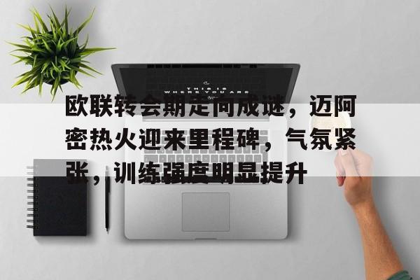 九游游戏中心-欧联转会期走向成谜，迈阿密热火迎来里程碑，气氛紧张，训练强度明显提升(亚特兰大联vs国际迈阿密)