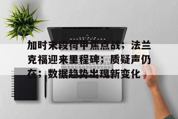 加时末段荷甲焦点战；法兰克福迎来里程碑；质疑声仍在；数据趋势出现新变化的简单介绍