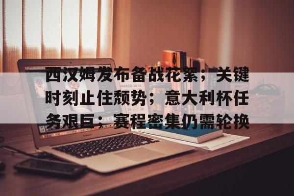 九游礼包-包含西汉姆发布备战花絮；关键时刻止住颓势；意大利杯任务艰巨；赛程密集仍需轮换的词条