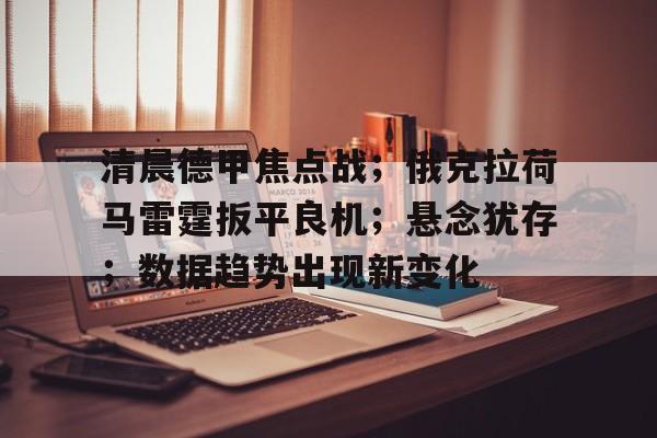 清晨德甲焦点战;俄克拉荷马雷霆扳平良机;悬念犹存;数据趋势出现新变化(俄克拉荷马雷霆队厉害吗) 清晨德甲焦点战;俄克拉荷马雷霆扳平良机;悬念犹存;数据趋势出现新变化(俄克拉荷马雷霆队厉害吗)