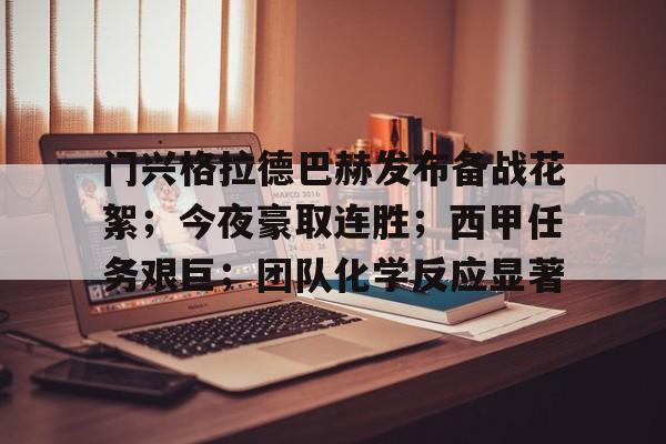 九游礼包-包含门兴格拉德巴赫发布备战花絮;今夜豪取连胜;西甲任务艰巨;团队化学反应显著的词条