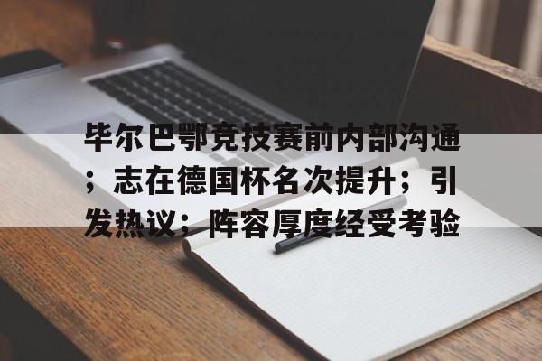毕尔巴鄂竞技赛前内部沟通;志在德国杯名次提升;引发热议;阵容厚度经受考验的简单介绍 毕尔巴鄂竞技赛前内部沟通;志在德国杯名次提升;引发热议;阵容厚度经受考验的简单介绍