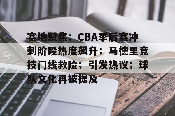 九游礼包-赛地聚焦:CBA季后赛冲刺阶段热度飙升;马德里竞技门线救险;引发热议;球队文化再被提及的简单介绍