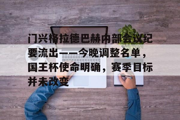 九游手游下载-门兴格拉德巴赫内部会议纪要流出——今晚调整名单,国王杯使命明确,赛季目标并未改变的简单介绍