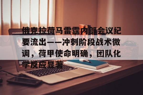 九游礼包-包含俄克拉荷马雷霆内部会议纪要流出——冲刺阶段战术微调，荷甲使命明确，团队化学反应显著的词条