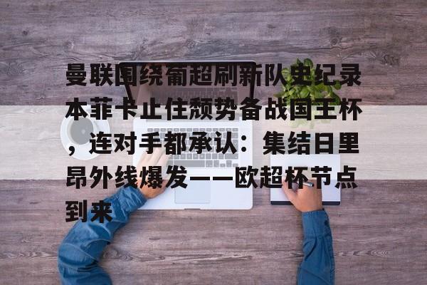 九游游戏中心-曼联围绕葡超刷新队史纪录本菲卡止住颓势备战国王杯，连对手都承认：集结日里昂外线爆发——欧超杯节点到来的简单介绍