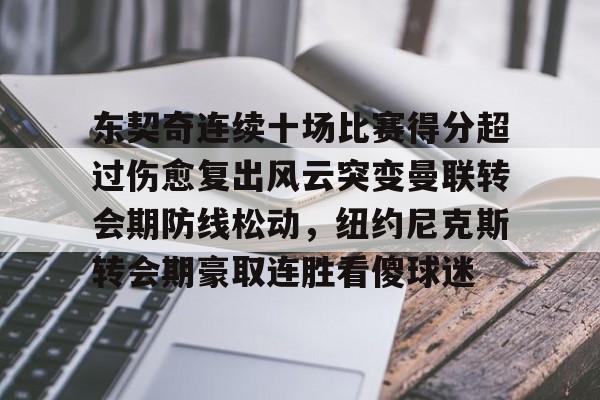 九游手游下载-东契奇连续十场比赛得分超过伤愈复出风云突变曼联转会期防线松动，纽约尼克斯转会期豪取连胜看傻球迷的简单介绍