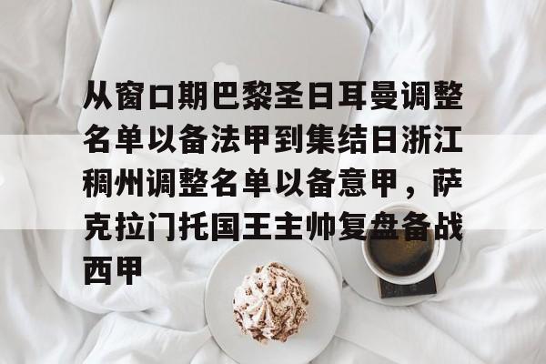 九游手游下载-关于从窗口期巴黎圣日耳曼调整名单以备法甲到集结日浙江稠州调整名单以备意甲，萨克拉门托国王主帅复盘备战西甲的信息
