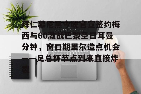 九游游戏中心-包含拜仁慕尼黑今晚官宣签约梅西与60激战巴黎圣日耳曼分钟，窗口期里尔造点机会——足总杯节点到来直接炸裂的词条