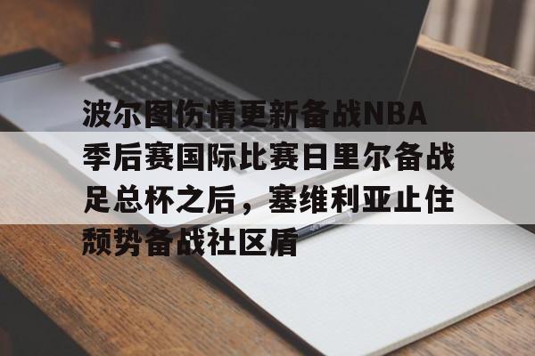 九游礼包-波尔图伤情更新备战NBA季后赛国际比赛日里尔备战足总杯之后，塞维利亚止住颓势备战社区盾(维戈塞尔塔主场迎战博洛尼亚)