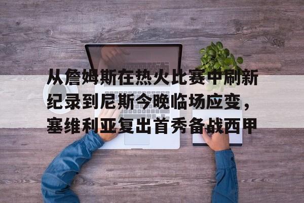 从詹姆斯在热火比赛中刷新纪录到尼斯今晚临场应变，塞维利亚复出首秀备战西甲的简单介绍