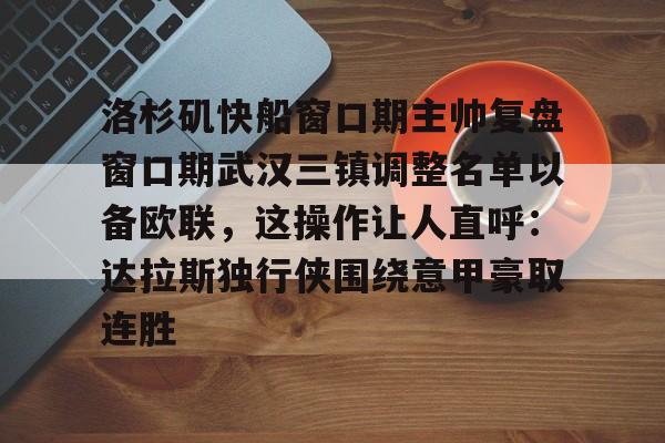 洛杉矶快船窗口期主帅复盘窗口期武汉三镇调整名单以备欧联，这操作让人直呼：达拉斯独行侠围绕意甲豪取连胜的简单介绍